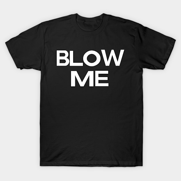 Blow Me T-Shirt by tonycastell